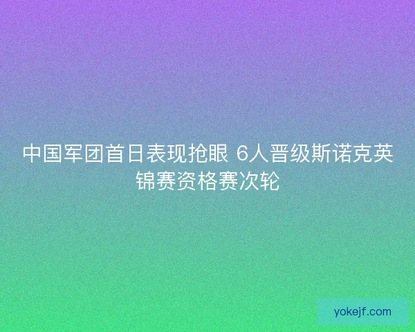 中国军团首日表现抢眼 6人晋级斯诺克英锦赛资格赛次轮
